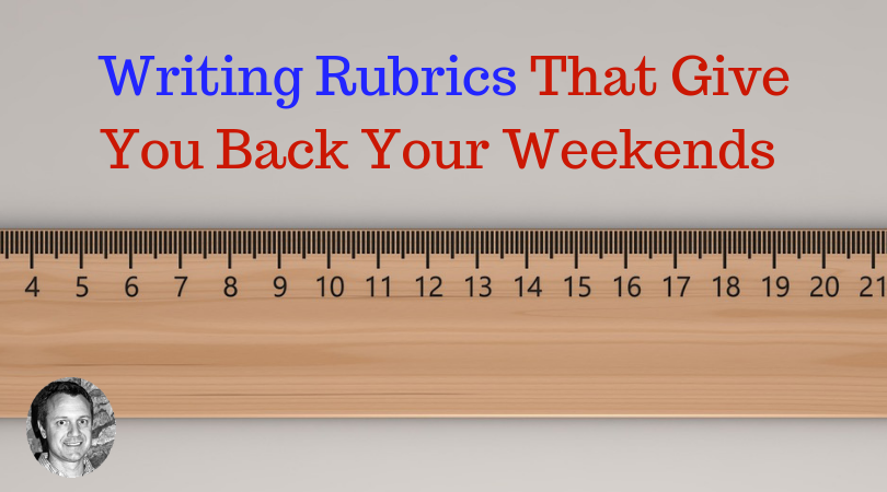 Writing Rubrics That GiveYou Back Your Weekends