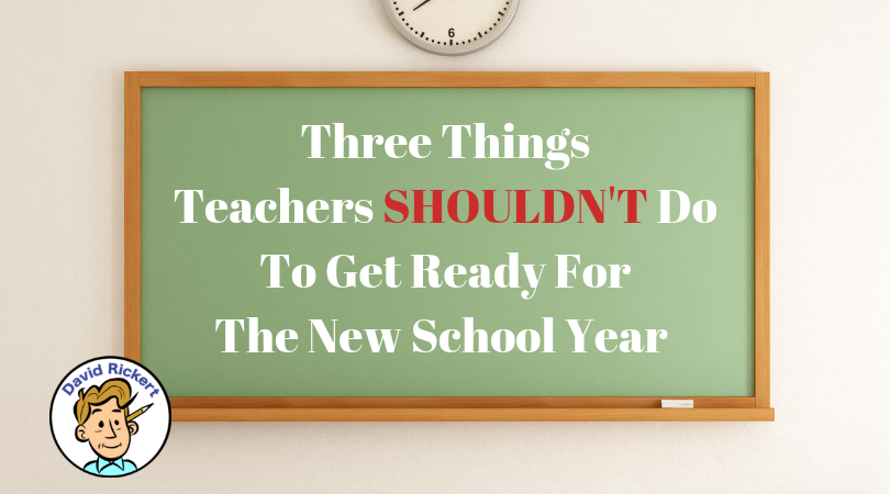 Three Things Teachers Shouldn't Do To Get Ready For the New School Year 